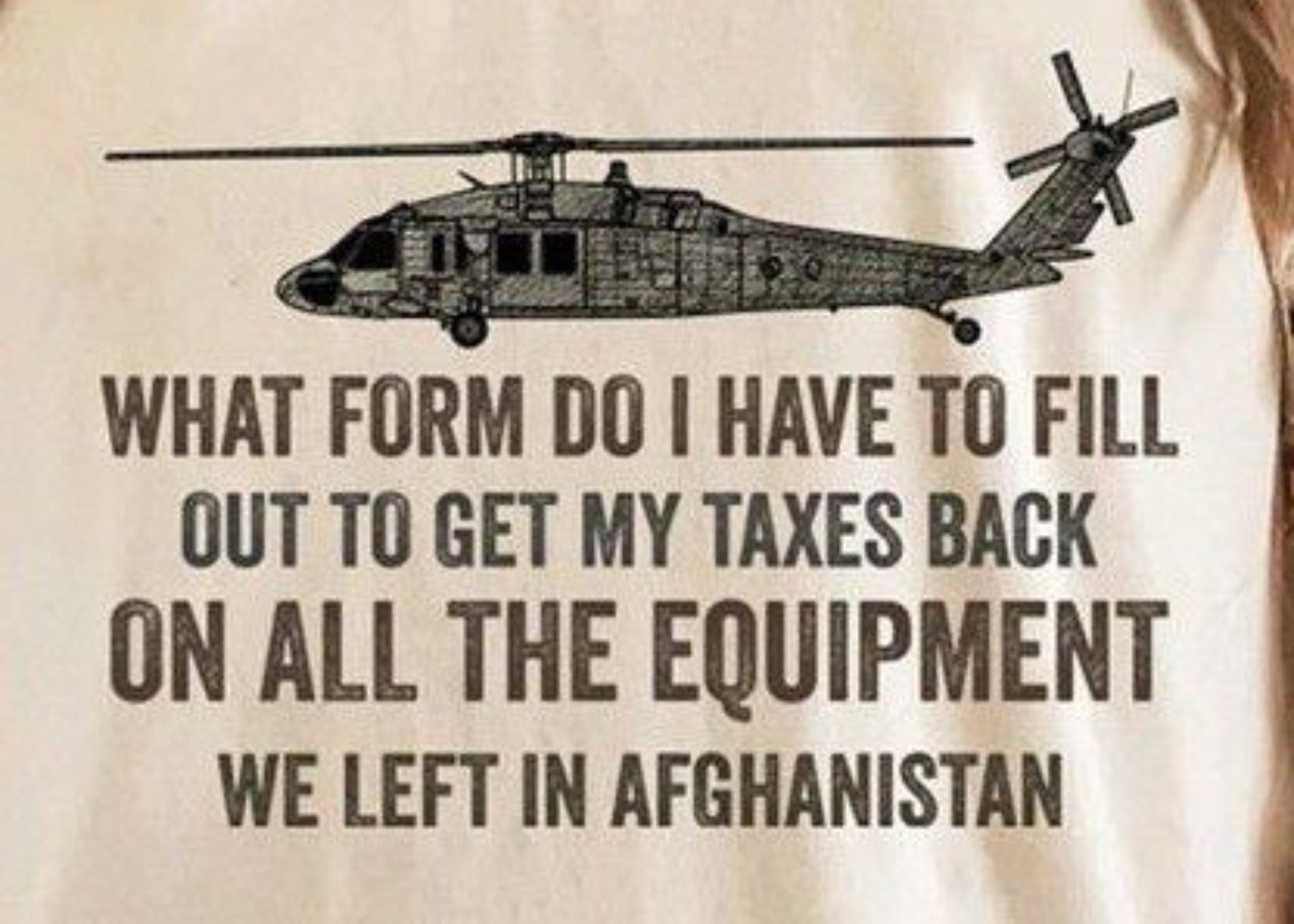 What form do I have to fill out to get my taxes back on all the equipment we left in Afghanistan? | image tagged in afghanistan,foreign aid | made w/ Imgflip meme maker