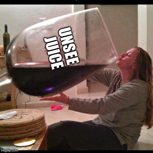 Wine Drinker | UNSEE  
 JUICE | image tagged in wine drinker | made w/ Imgflip meme maker