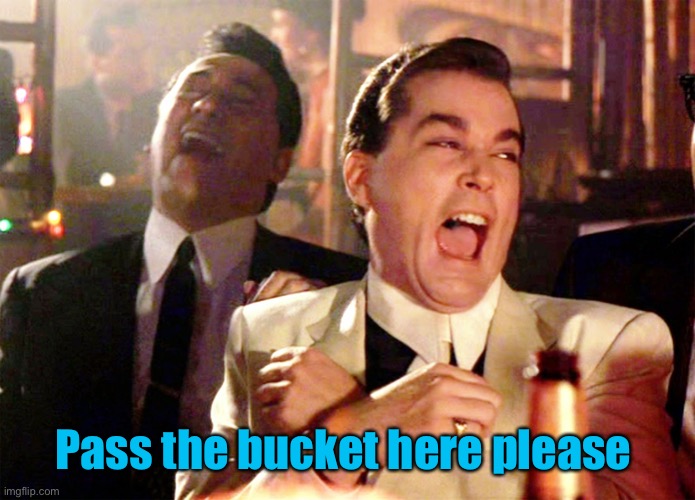 Good Fellas Hilarious Meme | Pass the bucket here please | image tagged in memes,good fellas hilarious | made w/ Imgflip meme maker