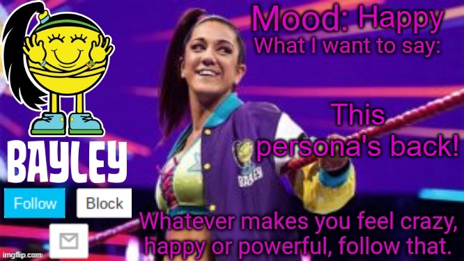 Bayley Face Announcement Temp | Happy; This persona's back! | image tagged in bayley face announcement temp | made w/ Imgflip meme maker