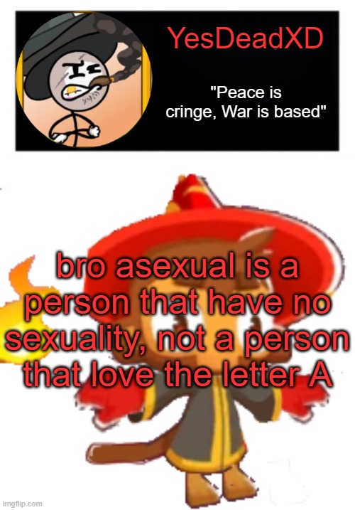 YesDeadXD template | bro asexual is a person that have no sexuality, not a person that love the letter A | image tagged in yesdeadxd template | made w/ Imgflip meme maker