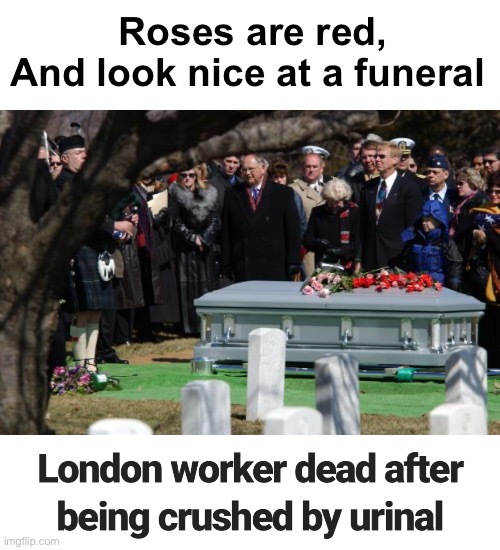 What a way to go :-) | Roses are red,
And look nice at a funeral | image tagged in funeral,roses are red,news | made w/ Imgflip meme maker
