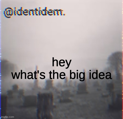 kn | hey
what's the big idea | made w/ Imgflip meme maker