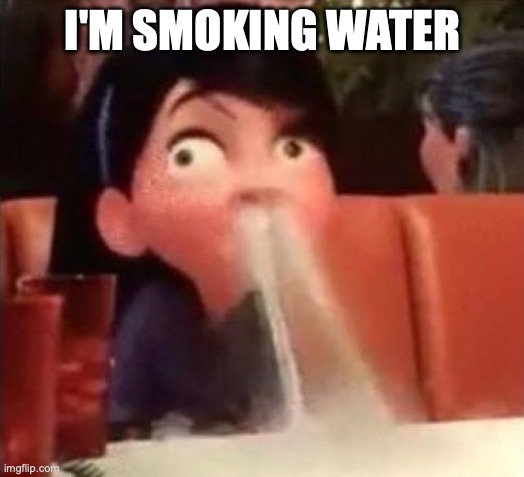 Violet spitting water out of her nose | I'M SMOKING WATER | image tagged in violet spitting water out of her nose | made w/ Imgflip meme maker