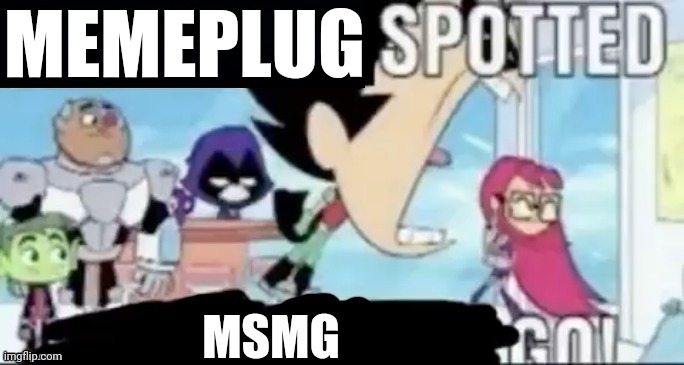 Trolling fun stream again for laughs and points | MEMEPLUG; MSMG | image tagged in ____ spotted ____ go | made w/ Imgflip meme maker