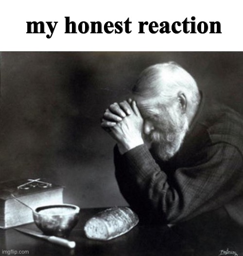 my honest reaction | made w/ Imgflip meme maker