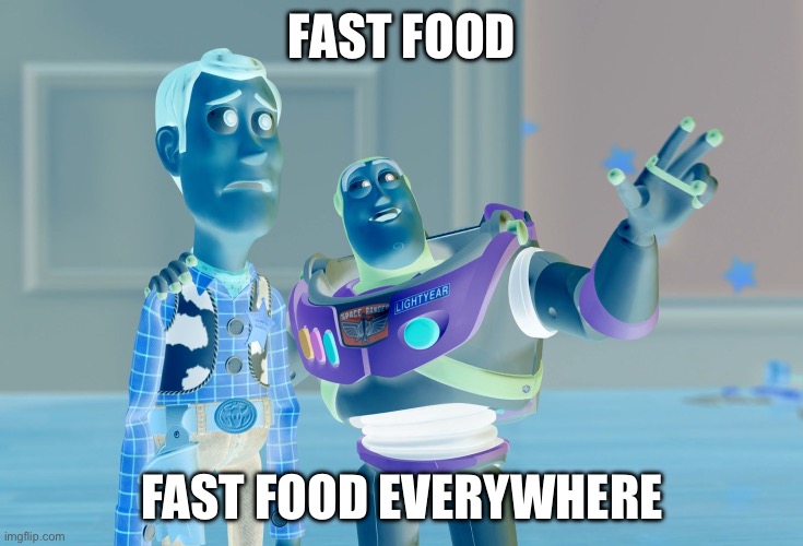 X, X Everywhere Meme | FAST FOOD; FAST FOOD EVERYWHERE | image tagged in memes,x x everywhere | made w/ Imgflip meme maker