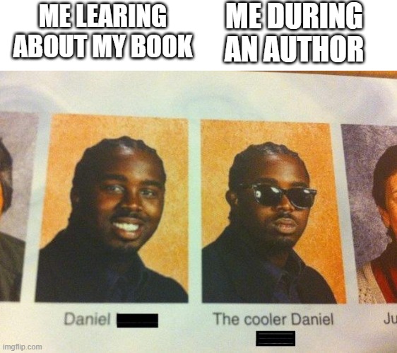 It's a good author | ME DURING AN AUTHOR; ME LEARING ABOUT MY BOOK | image tagged in the cooler daniel,memes | made w/ Imgflip meme maker