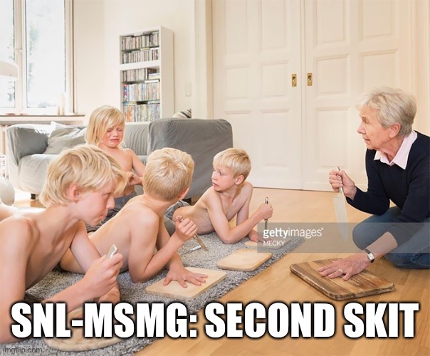 [storm note: ?????] | SNL-MSMG: SECOND SKIT | made w/ Imgflip meme maker