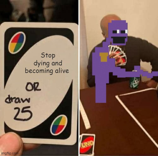 Die |  Stop dying and becoming alive | image tagged in memes,uno draw 25 cards | made w/ Imgflip meme maker