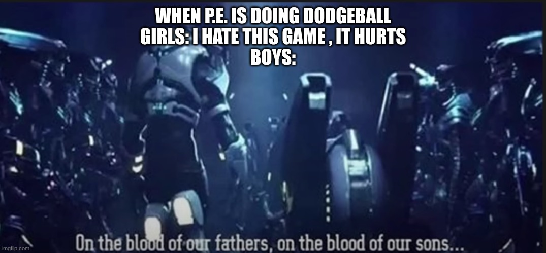 Boys vs girls | WHEN P.E. IS DOING DODGEBALL
GIRLS: I HATE THIS GAME , IT HURTS
BOYS: | image tagged in dodgeball | made w/ Imgflip meme maker