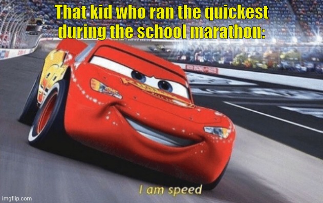 I am speed | That kid who ran the quickest during the school marathon: | image tagged in memes,faster,run | made w/ Imgflip meme maker