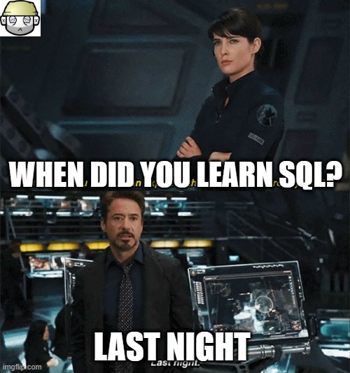 Iron Man | WHEN DID YOU LEARN SQL? LAST NIGHT | image tagged in iron man | made w/ Imgflip meme maker