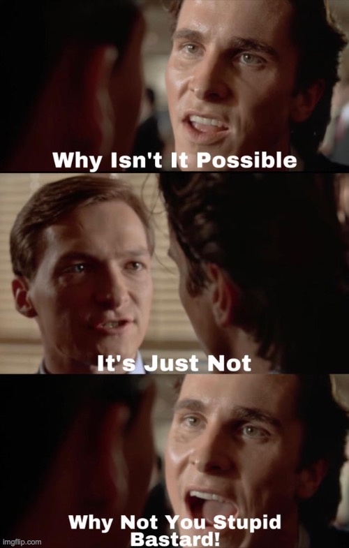 Why isn't it possible | image tagged in why isn't it possible | made w/ Imgflip meme maker