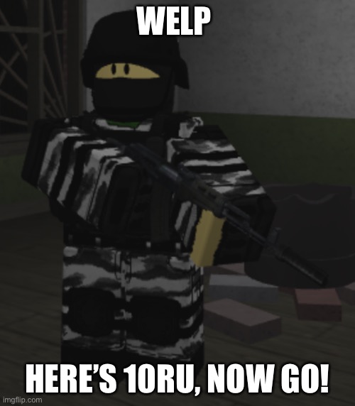 Winter soldier man | WELP HERE’S 10RU, NOW GO! | image tagged in winter soldier man | made w/ Imgflip meme maker