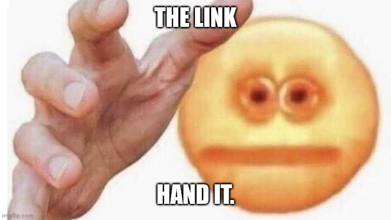 hand it over | THE LINK HAND IT. | image tagged in hand it over | made w/ Imgflip meme maker