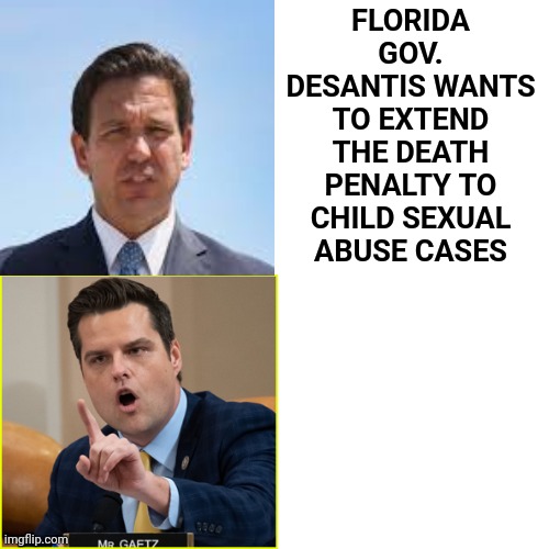 Wait.  What? |  FLORIDA GOV. DESANTIS WANTS TO EXTEND THE DEATH PENALTY TO CHILD SEXUAL ABUSE CASES | image tagged in memes,drake hotline bling,pedophile,matt gaetz,ron desantis,republicans | made w/ Imgflip meme maker