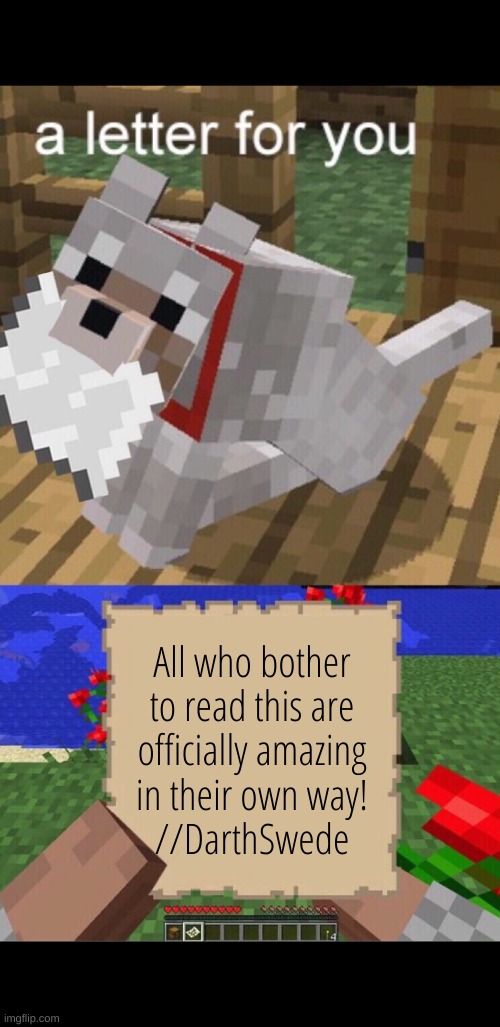 Make sure to share this to your best mates:) | All who bother
to read this are
officially amazing
in their own way!
//DarthSwede | image tagged in minecraft mail,for you | made w/ Imgflip meme maker