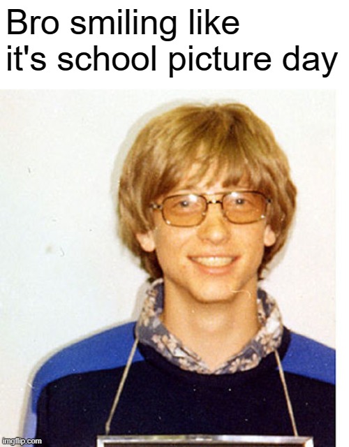 bill gates mugshot from 1978 | Bro smiling like it's school picture day | image tagged in bill gates | made w/ Imgflip meme maker
