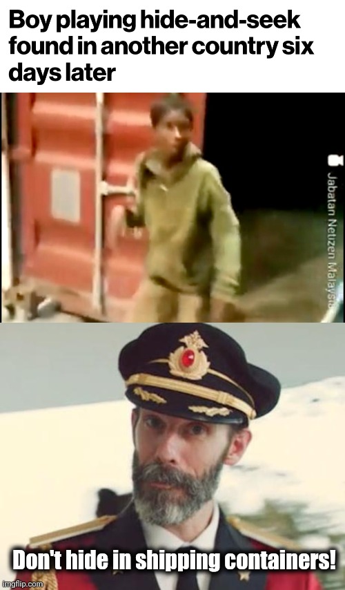 Hide and seek expert! |  Don't hide in shipping containers! | image tagged in captain obvious,memes,bangladesh,malaysia,shipping container,hide and seek | made w/ Imgflip meme maker