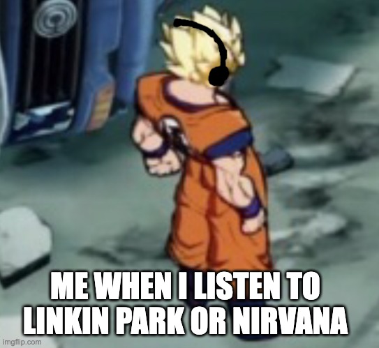 A Raining day | ME WHEN I LISTEN TO LINKIN PARK OR NIRVANA | image tagged in fighterz goku template,relatable,dragon ball z | made w/ Imgflip meme maker