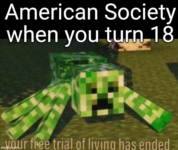 Your Free Trial of Living Has Ended | American Society when you turn 18 | image tagged in your free trial of living has ended | made w/ Imgflip meme maker