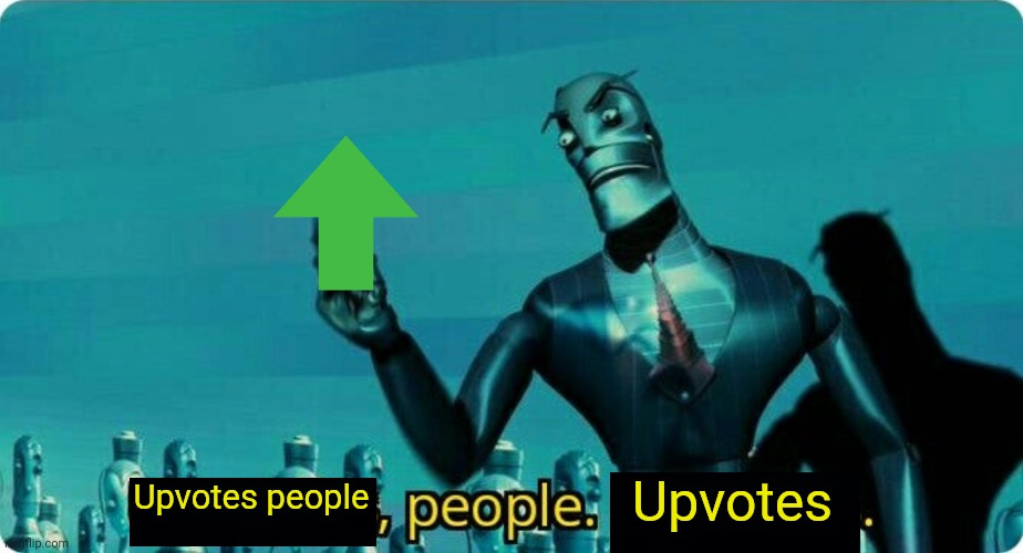. | Upvotes; Upvotes people | image tagged in ____ people ____ | made w/ Imgflip meme maker