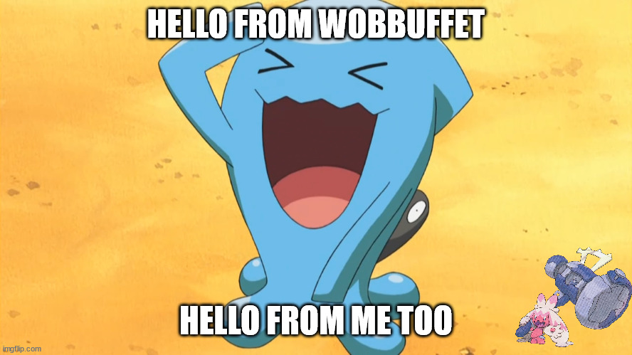 wobbuffet salutes you | HELLO FROM WOBBUFFET HELLO FROM ME TOO | image tagged in wobbuffet salutes you | made w/ Imgflip meme maker