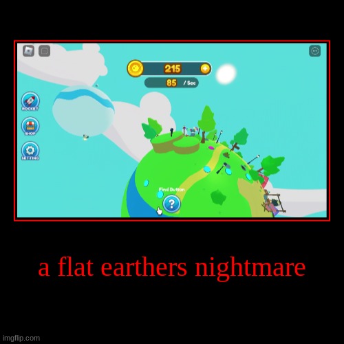 heres a flat earthers absolute nightmare | image tagged in funny,demotivationals | made w/ Imgflip demotivational maker