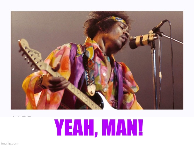 Jimi Hendrix | YEAH, MAN! | image tagged in jimi hendrix | made w/ Imgflip meme maker