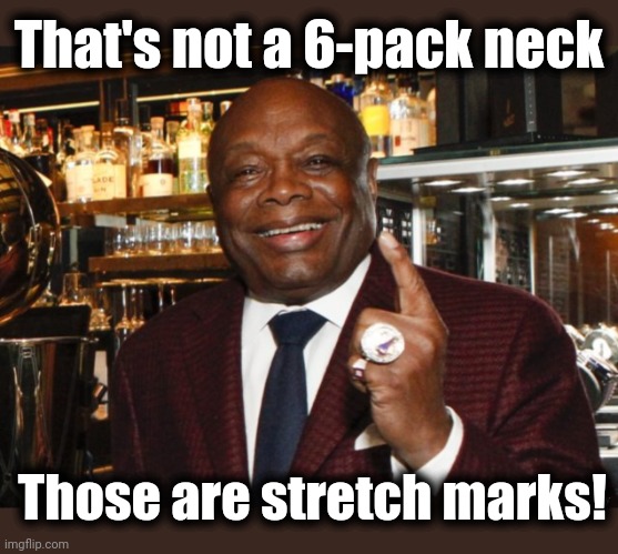 Willie Brown | That's not a 6-pack neck Those are stretch marks! | image tagged in willie brown | made w/ Imgflip meme maker