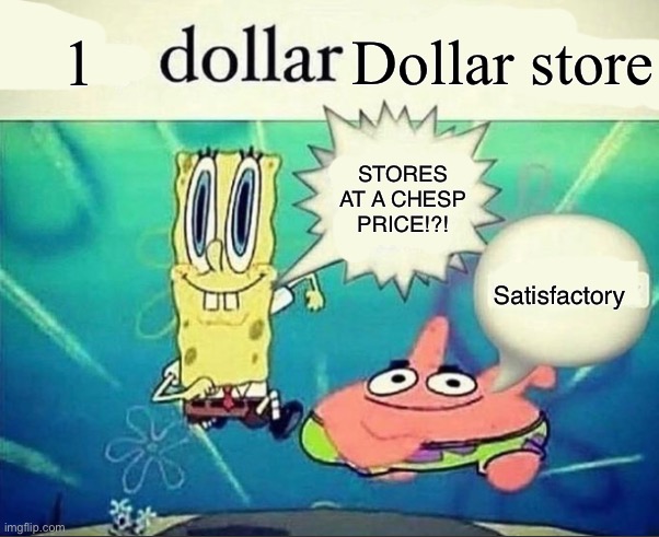 5 dollar foot long | 1; Dollar store; STORES AT A CHESP PRICE!?! Satisfactory | image tagged in 5 dollar foot long | made w/ Imgflip meme maker