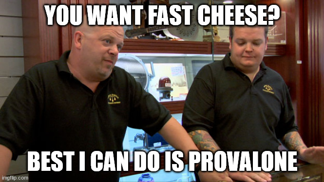 Pawn Stars Best I Can Do | YOU WANT FAST CHEESE? BEST I CAN DO IS PROVALONE | image tagged in pawn stars best i can do | made w/ Imgflip meme maker