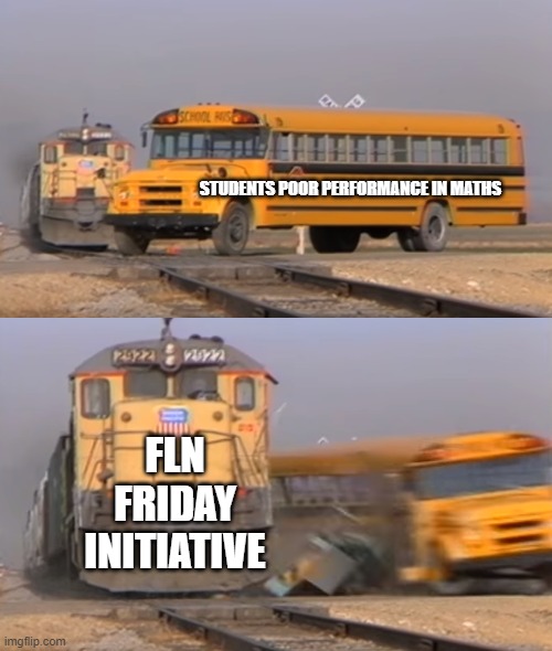 A train hitting a school bus | STUDENTS POOR PERFORMANCE IN MATHS; FLN FRIDAY INITIATIVE | image tagged in a train hitting a school bus | made w/ Imgflip meme maker