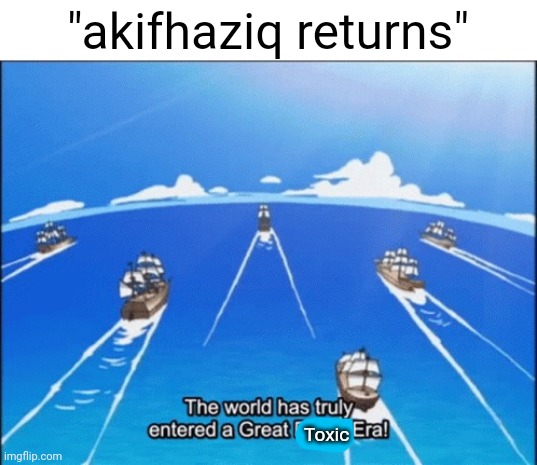 W | "akifhaziq returns"; Toxic | image tagged in pie charts | made w/ Imgflip meme maker