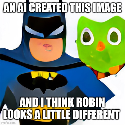 The AI software I used was Craiyon | AN AI CREATED THIS IMAGE; AND I THINK ROBIN LOOKS A LITTLE DIFFERENT | image tagged in original meme | made w/ Imgflip meme maker