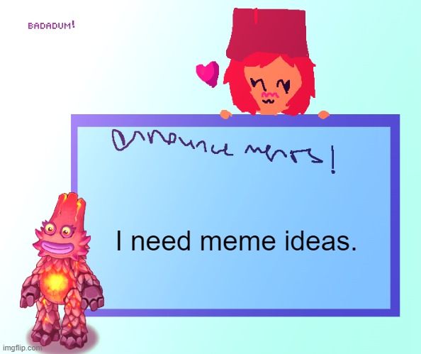 do you guys have some meme ideas? | I need meme ideas. | image tagged in lekayna2023 announcement template | made w/ Imgflip meme maker