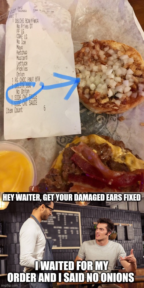 Irony | HEY WAITER, GET YOUR DAMAGED EARS FIXED; I WAITED FOR MY ORDER AND I SAID NO ONIONS | image tagged in waiter angry patron,you had one job,burger,onions,onion,memes | made w/ Imgflip meme maker