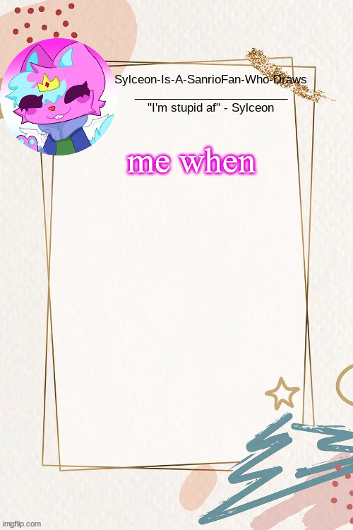 sylceon kitty temp by i forgor | me when | image tagged in sylceon kitty temp by i forgor | made w/ Imgflip meme maker