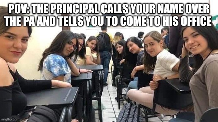 Everyone starts looking | POV: THE PRINCIPAL CALLS YOUR NAME OVER THE PA AND TELLS YOU TO COME TO HIS OFFICE | image tagged in everyone looking at you | made w/ Imgflip meme maker