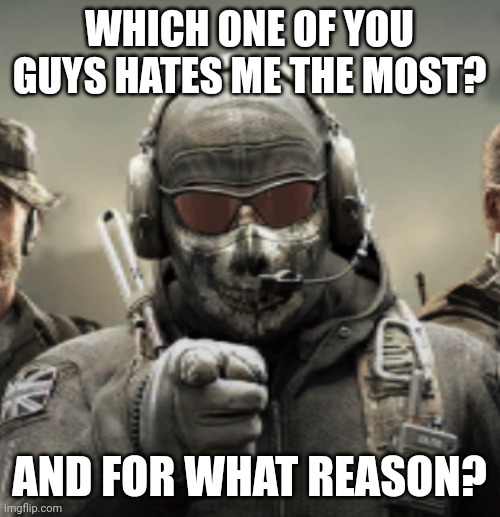 Yes | WHICH ONE OF YOU GUYS HATES ME THE MOST? AND FOR WHAT REASON? | image tagged in ghost point | made w/ Imgflip meme maker