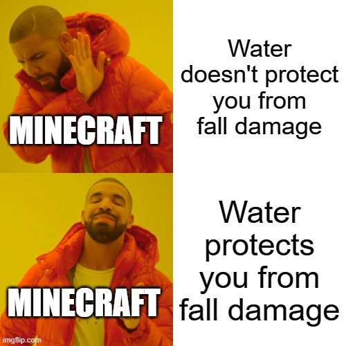 minecraft water | Water doesn't protect you from fall damage; MINECRAFT; Water protects you from fall damage; MINECRAFT | image tagged in memes,drake hotline bling | made w/ Imgflip meme maker