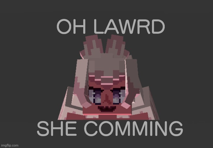 OH LAWRD SHE COMMING (Minecraft player model By TheLastRoman16) | made w/ Imgflip meme maker