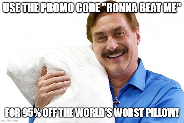 My Pillow | USE THE PROMO CODE "RONNA BEAT ME"; FOR 95% OFF THE WORLD'S WORST PILLOW! | image tagged in my pillow | made w/ Imgflip meme maker