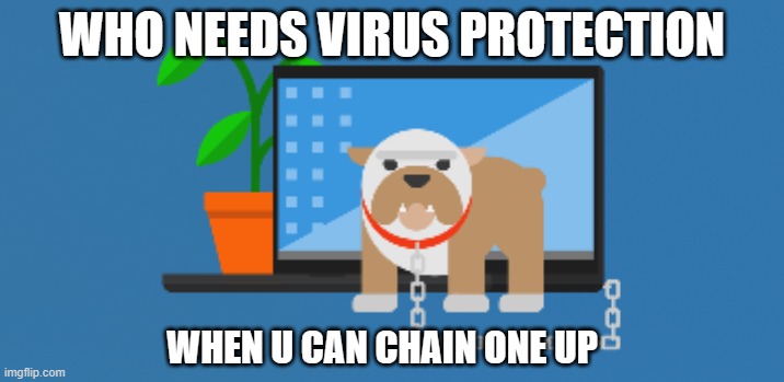 bull dog protector | WHO NEEDS VIRUS PROTECTION; WHEN U CAN CHAIN ONE UP | image tagged in bulldog,laptop,plant,window apps,chain | made w/ Imgflip meme maker