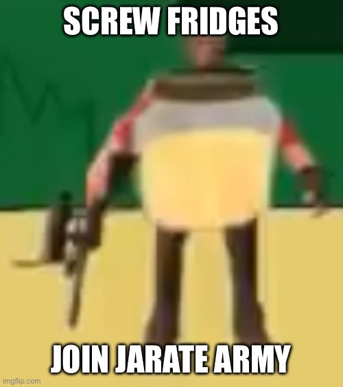 Jarate 64 | SCREW FRIDGES; JOIN JARATE ARMY | image tagged in jarate 64 | made w/ Imgflip meme maker