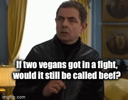 Or would it be called an IMPOSSIBLE argument (to solve) | If two vegans got in a fight, would it still be called beef? | image tagged in gifs,funny | made w/ Imgflip video-to-gif maker