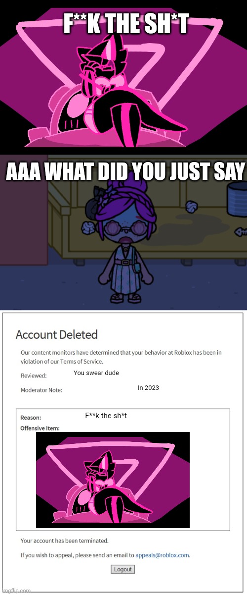 Banned from roblox meme | F**K THE SH*T; AAA WHAT DID YOU JUST SAY; You swear dude; In 2023; F**k the sh*t | image tagged in banned from roblox | made w/ Imgflip meme maker