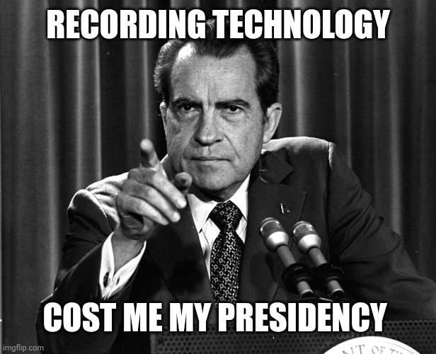 NIXON | RECORDING TECHNOLOGY COST ME MY PRESIDENCY | image tagged in nixon | made w/ Imgflip meme maker