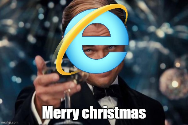 e | Merry christmas | image tagged in memes,leonardo dicaprio cheers,internet explorer | made w/ Imgflip meme maker